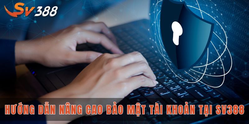 Chính sách bảo mật và trách nhiệm của nhà cái SV388 3 Hướng dẫn nâng cao bảo mật tài khoản tại SV388