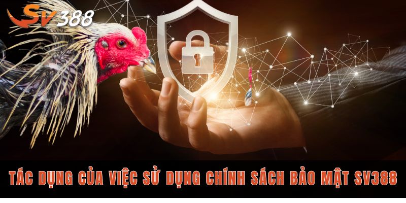 Chính sách bảo mật và trách nhiệm của nhà cái SV388 1 Tác dụng của việc sử dụng chính sách bảo mật SV388